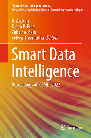 asokan r. (curatore); ruiz diego p. (curatore); baig zubair a. (curatore); piramuthu selwyn (curatore) - smart data intelligence