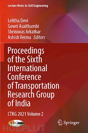 devi lelitha (curatore); asaithambi gowri (curatore); arkatkar shriniwas (curatore); verma ashish (curatore) - proceedings of the sixth international conference of transportation research group of india