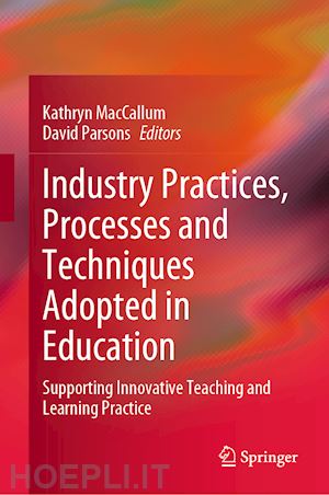 maccallum kathryn (curatore); parsons david (curatore) - industry practices, processes and techniques adopted in education