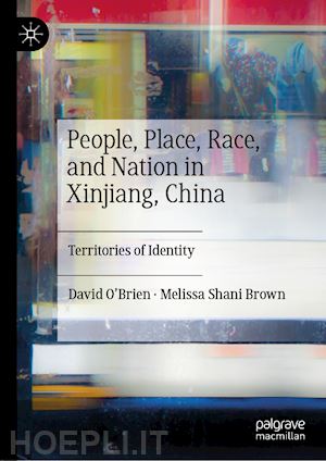 o’brien david; brown melissa shani - people, place, race, and nation in xinjiang, china