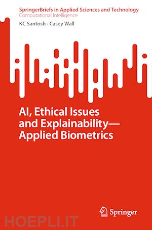 santosh kc; wall casey - ai, ethical issues and explainability—applied biometrics