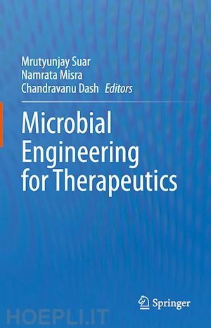 suar mrutyunjay (curatore); misra namrata (curatore); dash chandravanu (curatore) - microbial engineering for therapeutics