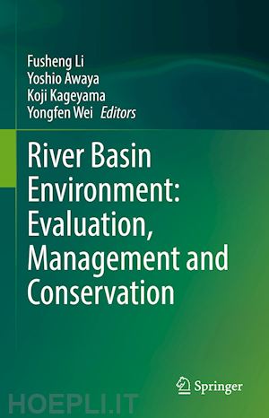 li fusheng (curatore); awaya yoshio (curatore); kageyama koji (curatore); wei yongfen (curatore) - river basin environment: evaluation, management and conservation