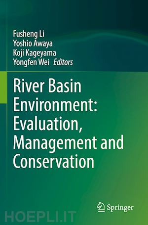 li fusheng (curatore); awaya yoshio (curatore); kageyama koji (curatore); wei yongfen (curatore) - river basin environment: evaluation, management and conservation