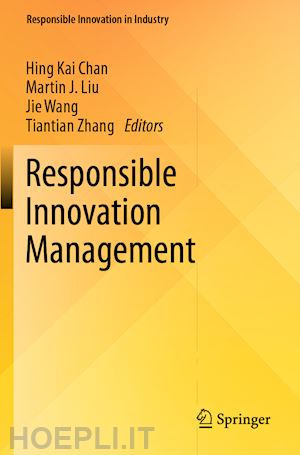 chan hing kai (curatore); liu martin j. (curatore); wang jie (curatore); zhang tiantian (curatore) - responsible innovation management