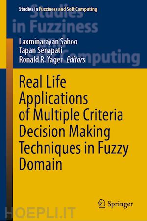 sahoo laxminarayan (curatore); senapati tapan (curatore); yager ronald r. (curatore) - real life applications of multiple criteria decision making techniques in fuzzy domain