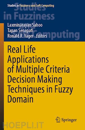 sahoo laxminarayan (curatore); senapati tapan (curatore); yager ronald r. (curatore) - real life applications of multiple criteria decision making techniques in fuzzy domain