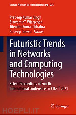 singh pradeep kumar (curatore); wierzchon slawomir t. (curatore); chhabra jitender kumar (curatore); tanwar sudeep (curatore) - futuristic trends in networks and computing technologies