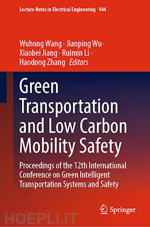 wang wuhong (curatore); wu jianping (curatore); jiang xiaobei (curatore); li ruimin (curatore); zhang haodong (curatore) - green  transportation and low carbon mobility safety