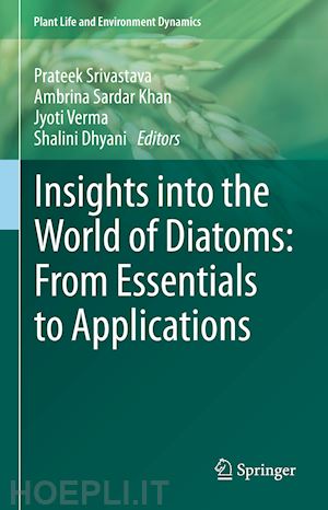 srivastava prateek (curatore); khan ambrina sardar (curatore); verma jyoti (curatore); dhyani shalini (curatore) - insights into the world of diatoms: from essentials to applications