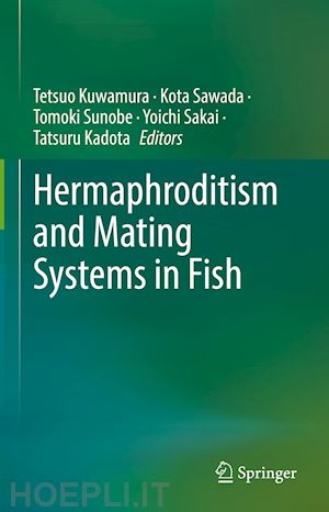 kuwamura tetsuo (curatore); sawada kota (curatore); sunobe tomoki (curatore); sakai yoichi (curatore); kadota tatsuru (curatore) - hermaphroditism and mating systems in fish