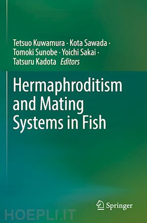 kuwamura tetsuo (curatore); sawada kota (curatore); sunobe tomoki (curatore); sakai yoichi (curatore); kadota tatsuru (curatore) - hermaphroditism and mating systems in fish