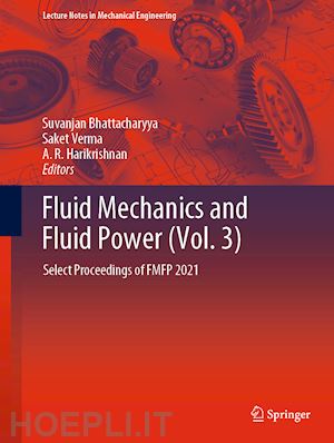 bhattacharyya suvanjan (curatore); verma saket (curatore); harikrishnan a. r. (curatore) - fluid mechanics and fluid power (vol. 3)