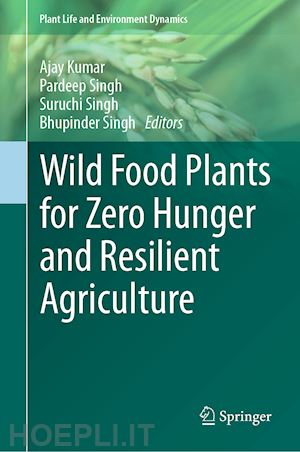 kumar ajay (curatore); singh pardeep (curatore); singh suruchi (curatore); singh bhupinder (curatore) - wild food plants for zero hunger and resilient agriculture