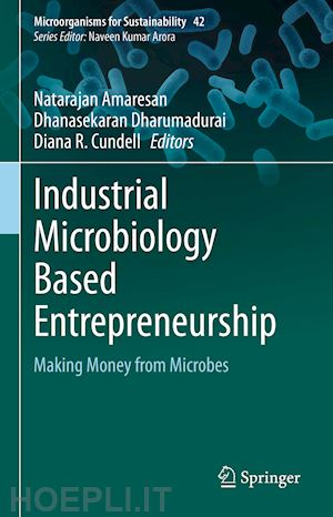 amaresan natarajan (curatore); dharumadurai dhanasekaran (curatore); cundell diana r. (curatore) - industrial microbiology based entrepreneurship