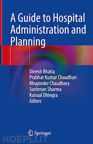 bhatia dinesh (curatore); chaudhari prabhat kumar (curatore); chaudhary bhupinder (curatore); sharma sushman (curatore); dhingra kunaal (curatore) - a guide to hospital administration and planning