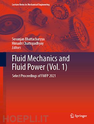 bhattacharyya suvanjan (curatore); chattopadhyay himadri (curatore) - fluid mechanics and fluid power (vol. 1)