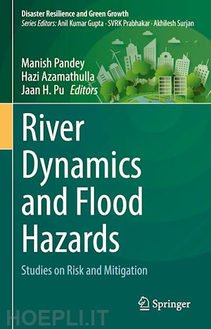 pandey manish (curatore); azamathulla hazi (curatore); pu jaan h. (curatore) - river dynamics and flood hazards