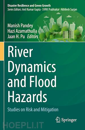 pandey manish (curatore); azamathulla hazi (curatore); pu jaan h. (curatore) - river dynamics and flood hazards