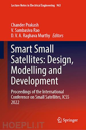 prakash chander (curatore); rao v. sambasiva (curatore); murthy d. v. a. raghava (curatore) - smart small satellites: design, modelling and development