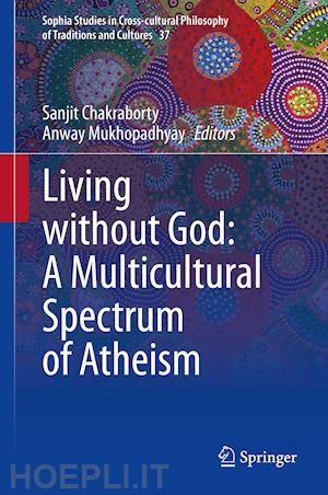 chakraborty sanjit (curatore); mukhopadhyay anway (curatore) - living without god: a multicultural spectrum of atheism