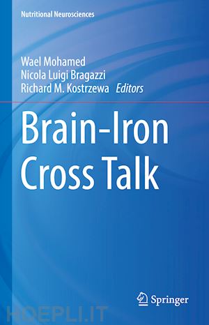 mohamed wael (curatore); brogazzi nicola luigi (curatore); kostrzewa richard m. (curatore) - brain-iron cross talk