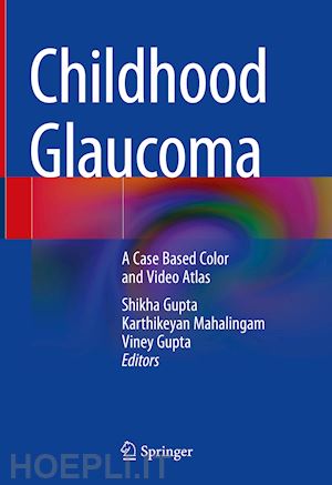 gupta shikha (curatore); mahalingam karthikeyan (curatore); gupta viney (curatore) - childhood glaucoma