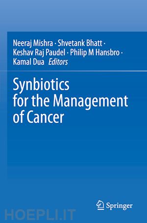 mishra neeraj (curatore); bhatt shvetank (curatore); paudel keshav raj (curatore); m hansbro philip (curatore); dua kamal (curatore) - synbiotics for the management of cancer