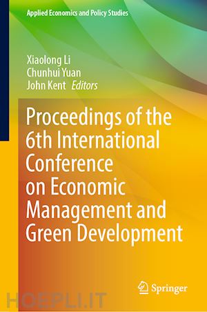 li xiaolong (curatore); yuan chunhui (curatore); kent john (curatore) - proceedings of the 6th international conference on economic management and green development
