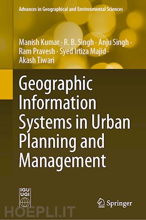 kumar manish; singh r. b.; singh anju; pravesh ram; majid syed irtiza; tiwari akash - geographic information systems in urban planning and management