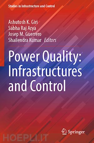 giri ashutosh k. (curatore); arya sabha raj (curatore); guerrero josep m. (curatore); kumar shailendra (curatore) - power quality: infrastructures and control