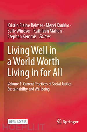 reimer kristin elaine (curatore); kaukko mervi (curatore); windsor sally (curatore); mahon kathleen (curatore); kemmis stephen (curatore) - living well in a world worth living in for all