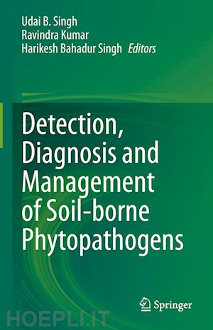 singh udai b. (curatore); kumar ravindra (curatore); singh harikesh bahadur (curatore) - detection, diagnosis and management of soil-borne phytopathogens