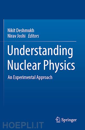 deshmukh nikit (curatore); joshi nirav (curatore) - understanding nuclear physics