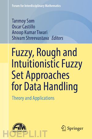 som tanmoy (curatore); castillo oscar (curatore); tiwari anoop kumar (curatore); shreevastava shivam (curatore) - fuzzy, rough and intuitionistic fuzzy set approaches for data handling