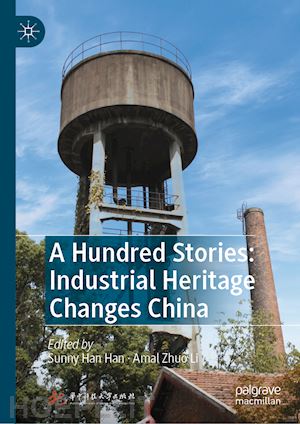 han sunny han (curatore); li amal zhuo (curatore) - a hundred stories: industrial heritage changes china