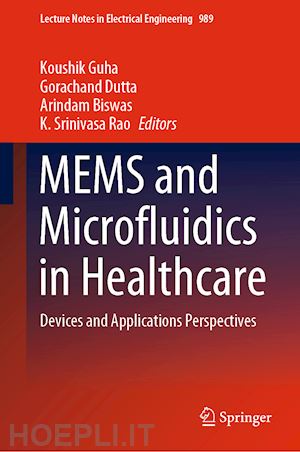 guha koushik (curatore); dutta gorachand (curatore); biswas arindam (curatore); srinivasa rao k. (curatore) - mems and microfluidics in healthcare