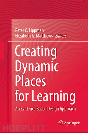 lippman peter c. (curatore); matthews elizabeth a. (curatore) - creating dynamic places for learning