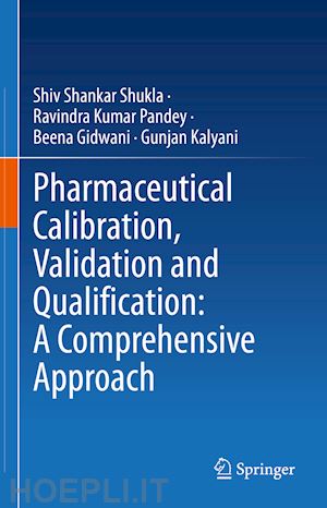 shukla shiv shankar; pandey ravindra kumar; gidwani beena; kalyani gunjan - pharmaceutical calibration, validation and qualification: a comprehensive approach