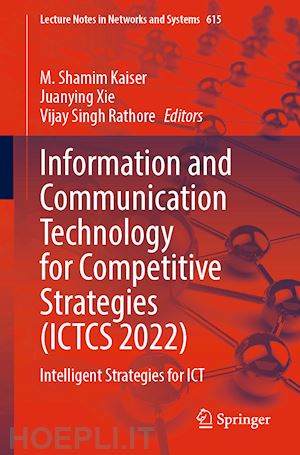 kaiser m. shamim (curatore); xie juanying (curatore); rathore vijay singh (curatore) - information and communication technology for competitive strategies (ictcs 2022)