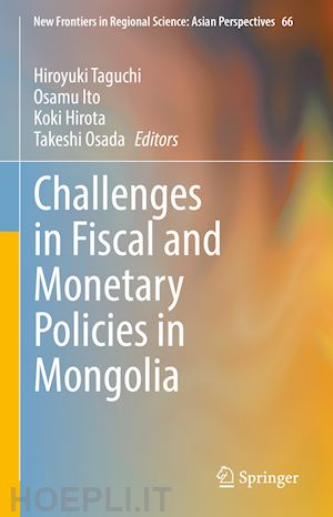 taguchi hiroyuki (curatore); osada takeshi (curatore); ito osamu (curatore); hirota koki (curatore) - challenges in fiscal and monetary policies in mongolia