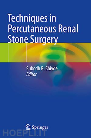 shivde subodh r. (curatore) - techniques in percutaneous renal stone surgery