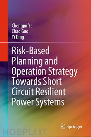 ye chengjin; guo chao; ding yi - risk-based planning and operation strategy towards short circuit resilient power systems