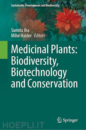 jha sumita (curatore); halder mihir (curatore) - medicinal plants: biodiversity, biotechnology and conservation