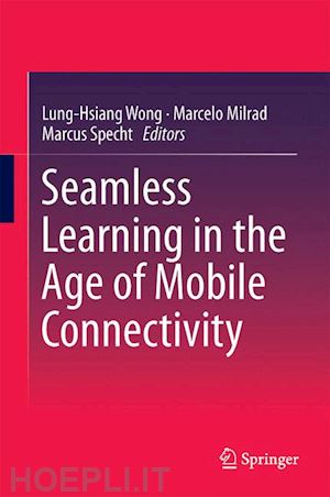 wong lung-hsiang (curatore); milrad marcelo (curatore); specht marcus (curatore) - seamless learning in the age of mobile connectivity