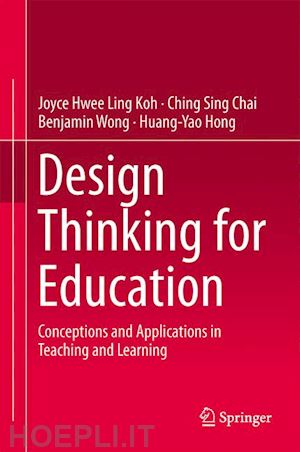 koh joyce hwee ling; chai ching sing; wong benjamin; hong huang-yao - design thinking for education