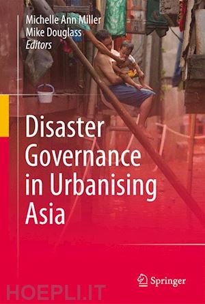 miller michelle ann (curatore); douglass mike (curatore) - disaster governance in urbanising asia