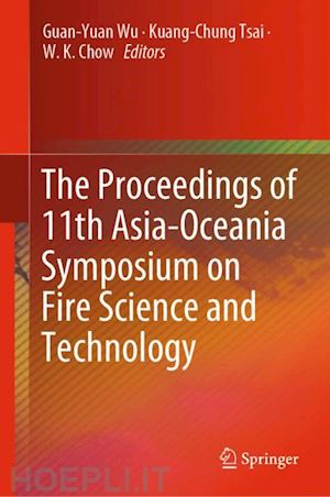 wu guan-yuan (curatore); tsai kuang-chung (curatore); chow w. k. (curatore) - the proceedings of 11th asia-oceania symposium on fire science and technology