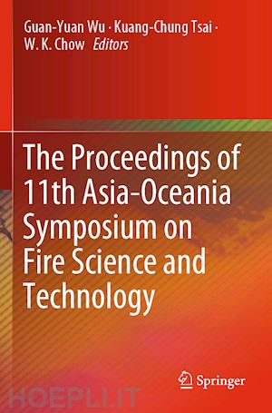 wu guan-yuan (curatore); tsai kuang-chung (curatore); chow w. k. (curatore) - the proceedings of 11th asia-oceania symposium on fire science and technology