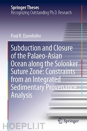 eizenhöfer paul r. - subduction and closure of the palaeo-asian ocean along the solonker suture zone: constraints from an integrated sedimentary provenance analysis
